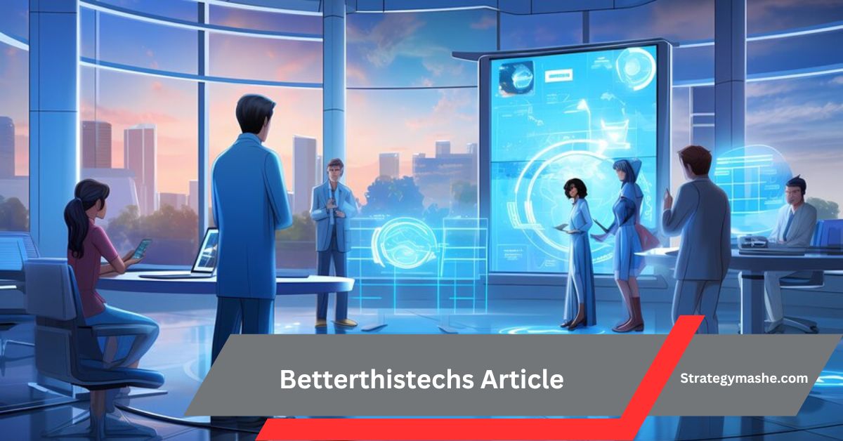 Betterthistechs Article – Discover Tech’s Latest Innovations Today!