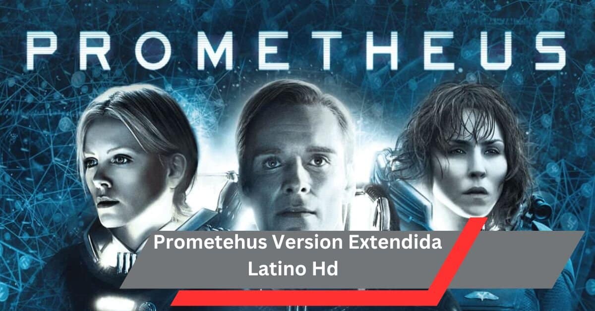 Prometehus Version Extendida Latino Hd  – Everything You Need To Know!