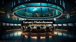 What is the History of Luxury Fintechzoom?