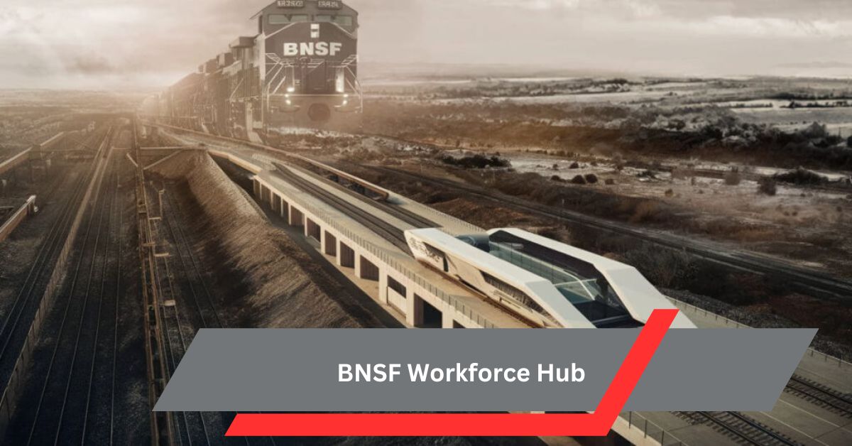 BNSF Workforce Hub –Top Features & Benefits!