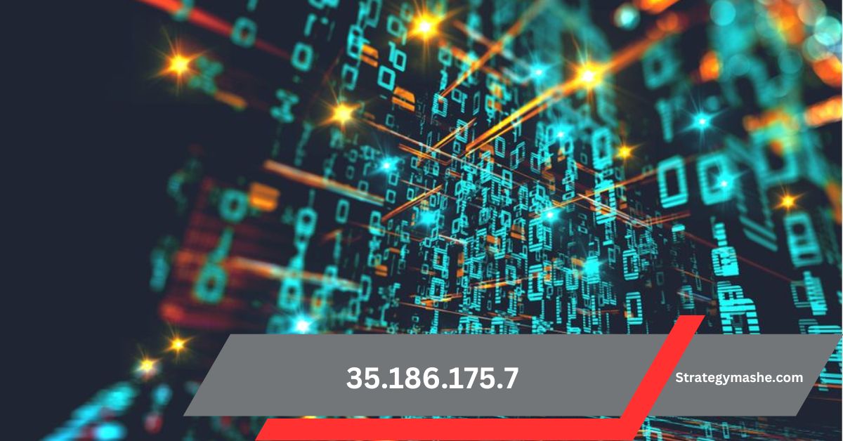 Understanding the IP Address 35.186.175.7: A Comprehensive Guide