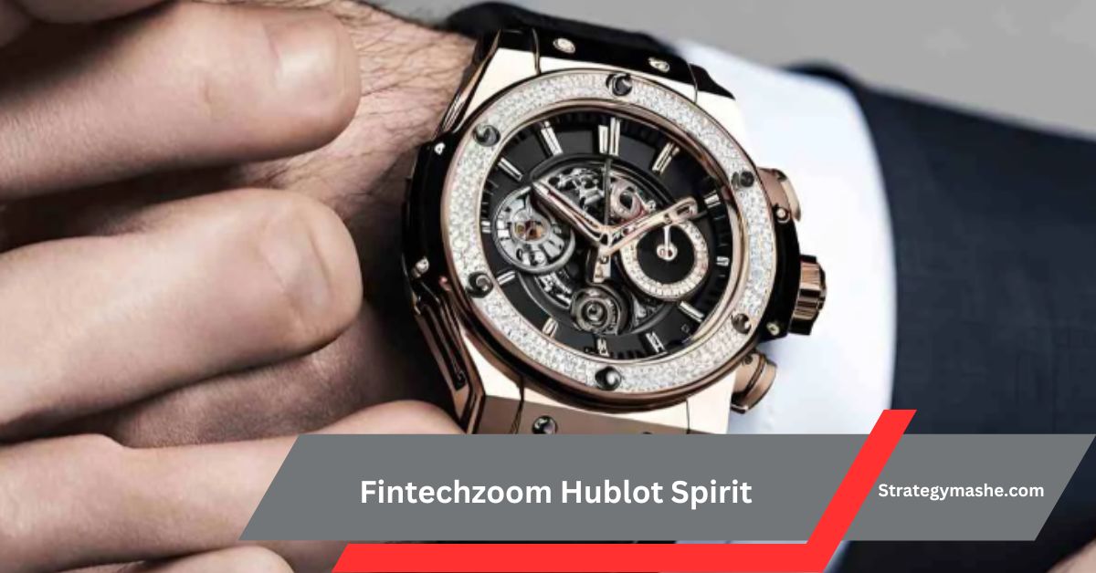 Fintechzoom Hublot Spirit – A New Take On Luxury Shopping!