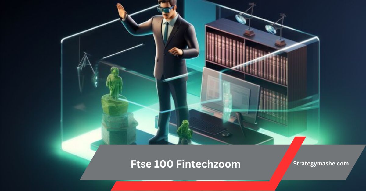 Ftse 100 Fintechzoom– Explore 2024’s Biggest Financial Tech Trends