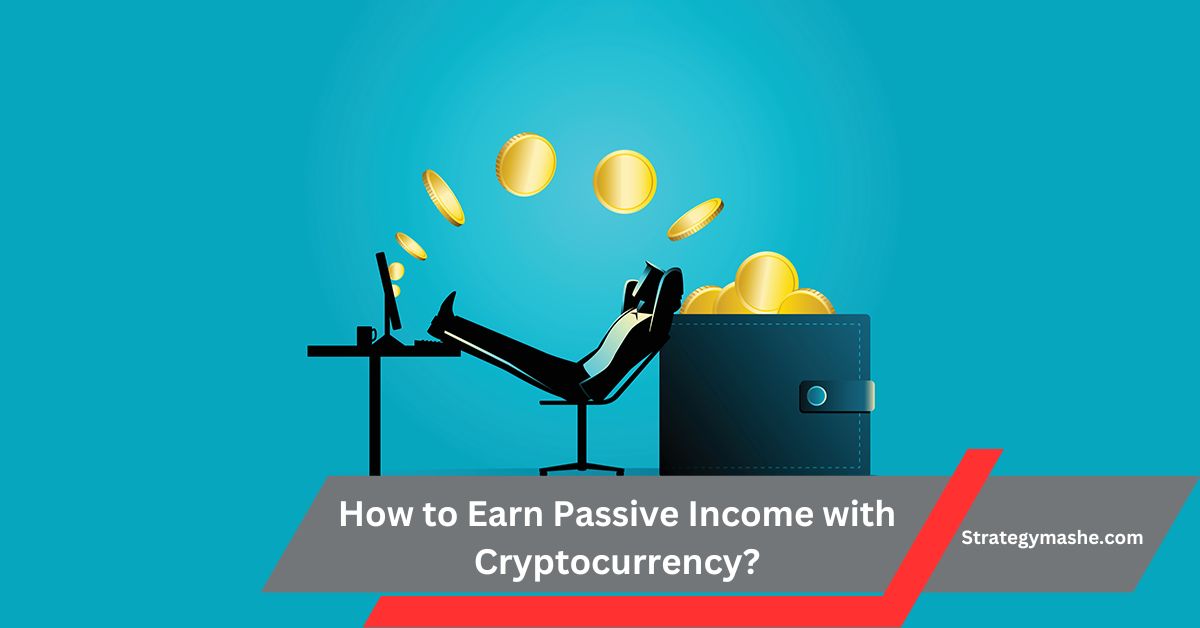 How to Earn Passive Income with Cryptocurrency?