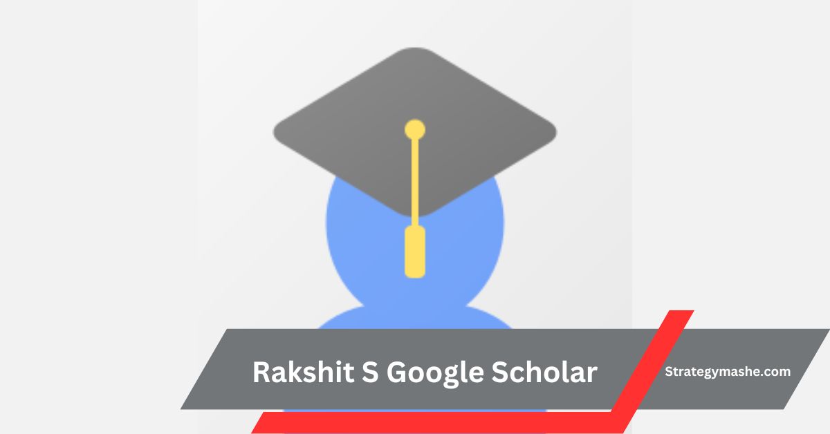 Rakshit S Google Scholar: A Comprehensive Overview