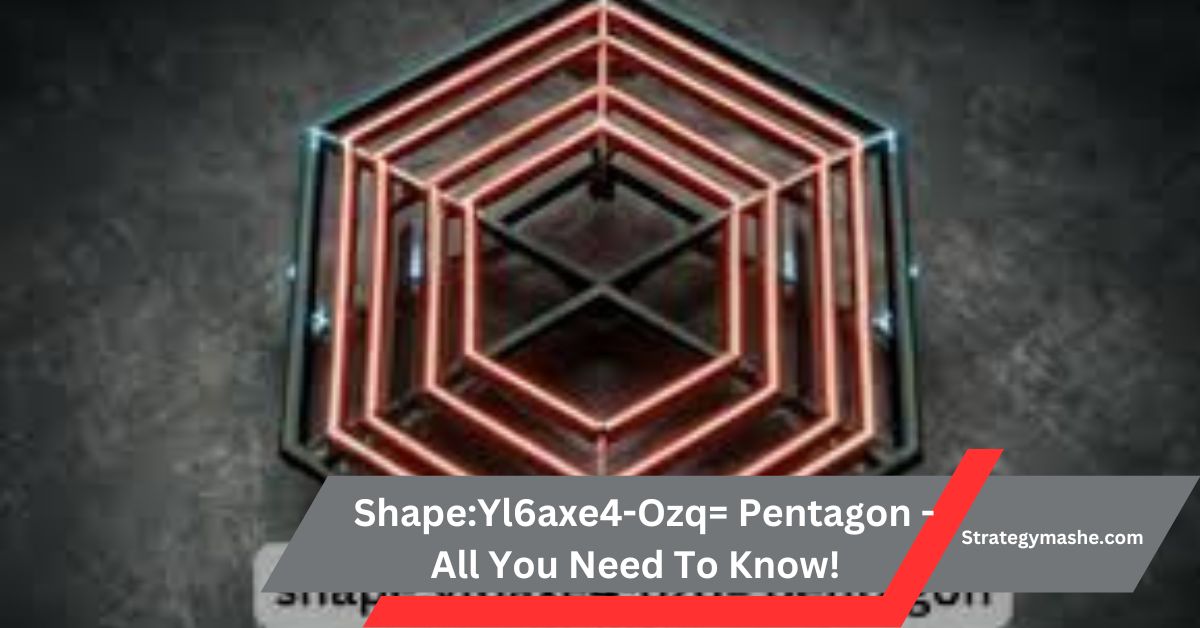 Shape:Yl6axe4-Ozq= Pentagon – All You Need To Know!